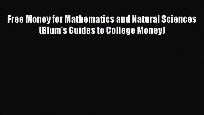 Book Free Money for Mathematics and Natural Sciences (Blum's Guides to College Money) Read