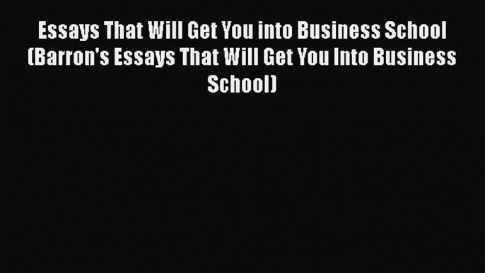 Book Essays That Will Get You into Business School (Barron's Essays That Will Get You Into