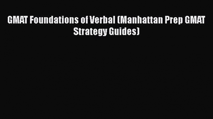 Book GMAT Foundations of Verbal (Manhattan Prep GMAT Strategy Guides) Full Ebook