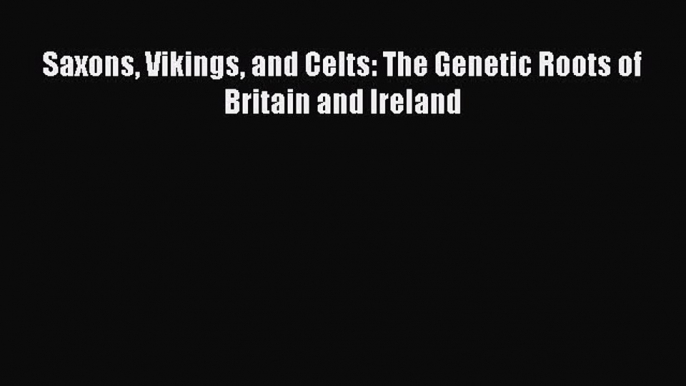 [Read Book] Saxons Vikings and Celts: The Genetic Roots of Britain and Ireland  EBook