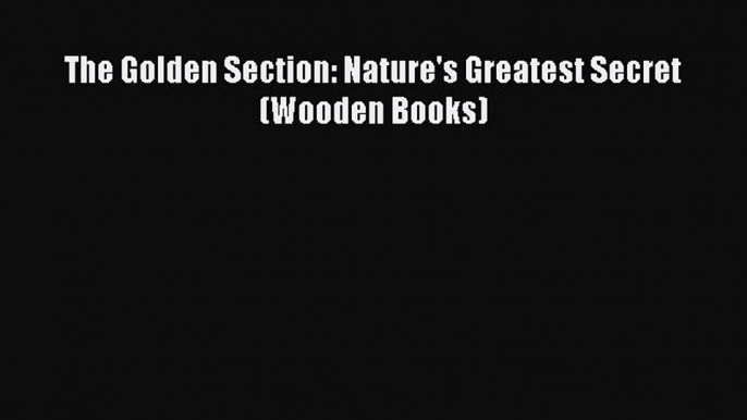 [Read Book] The Golden Section: Nature's Greatest Secret (Wooden Books) Free PDF