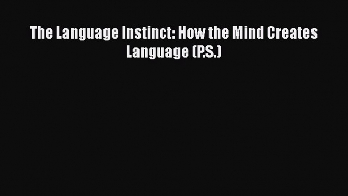 [Read Book] The Language Instinct: How the Mind Creates Language (P.S.)  Read Online