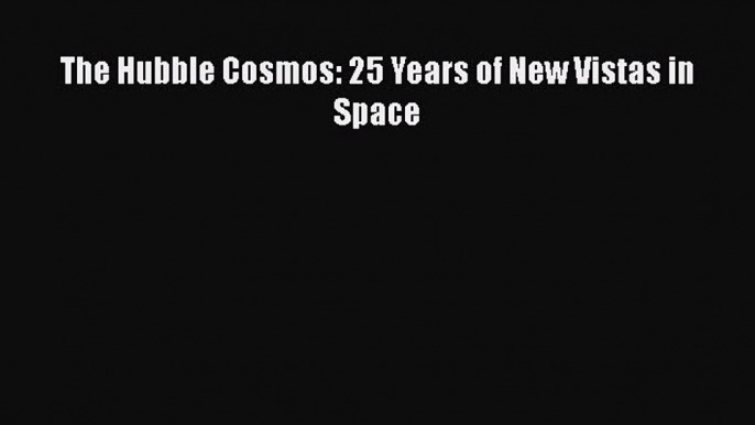 [Read Book] The Hubble Cosmos: 25 Years of New Vistas in Space  EBook