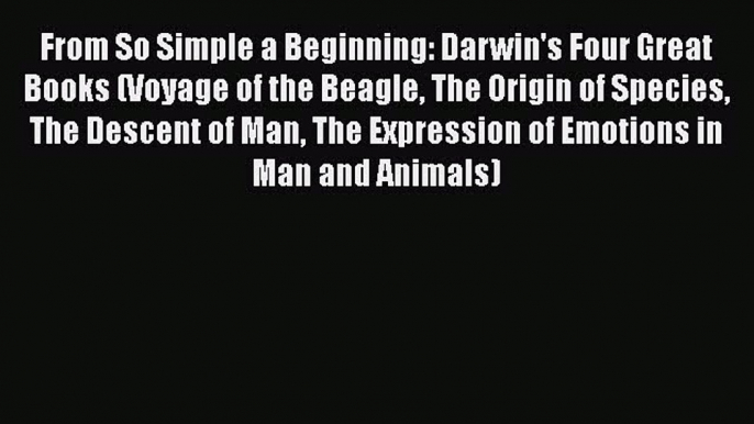 [Read Book] From So Simple a Beginning: Darwin's Four Great Books (Voyage of the Beagle The