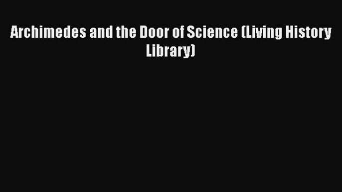 [Read Book] Archimedes and the Door of Science (Living History Library)  Read Online