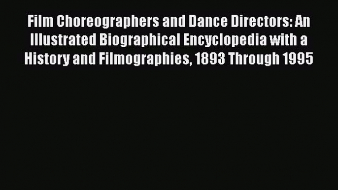 [Read book] Film Choreographers and Dance Directors: An Illustrated Biographical Encyclopedia