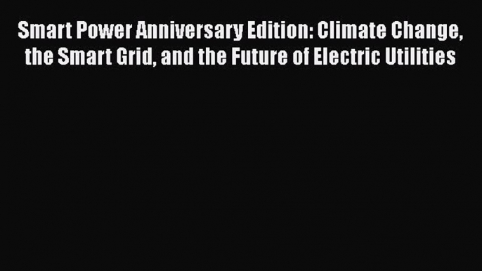 [Read Book] Smart Power Anniversary Edition: Climate Change the Smart Grid and the Future of