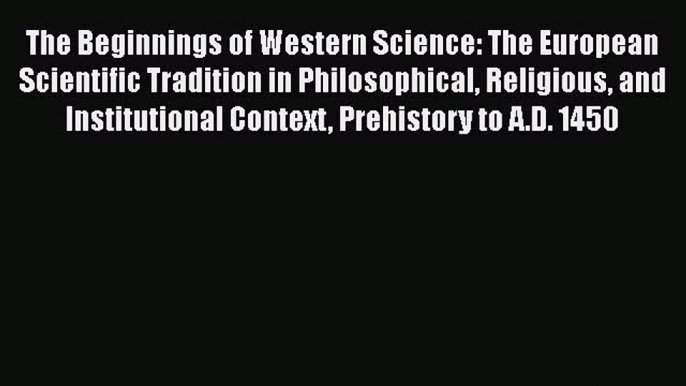 [Read Book] The Beginnings of Western Science: The European Scientific Tradition in Philosophical