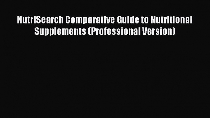 [Read Book] NutriSearch Comparative Guide to Nutritional Supplements (Professional Version)