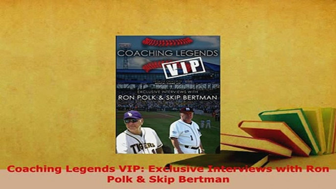 Download  Coaching Legends VIP Exclusive Interviews with Ron Polk  Skip Bertman  Read Online