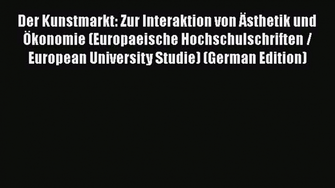 [PDF] Der Kunstmarkt: Zur Interaktion von Ästhetik und Ökonomie (Europaeische Hochschulschriften