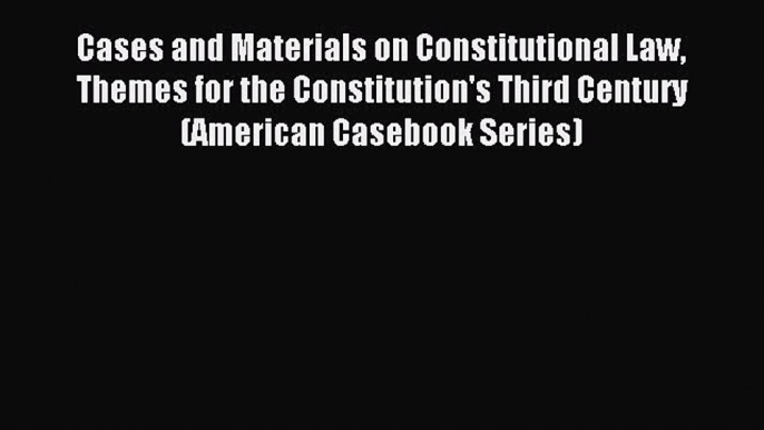 [Read book] Cases and Materials on Constitutional Law Themes for the Constitution's Third Century