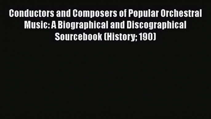 [Read book] Conductors and Composers of Popular Orchestral Music: A Biographical and Discographical