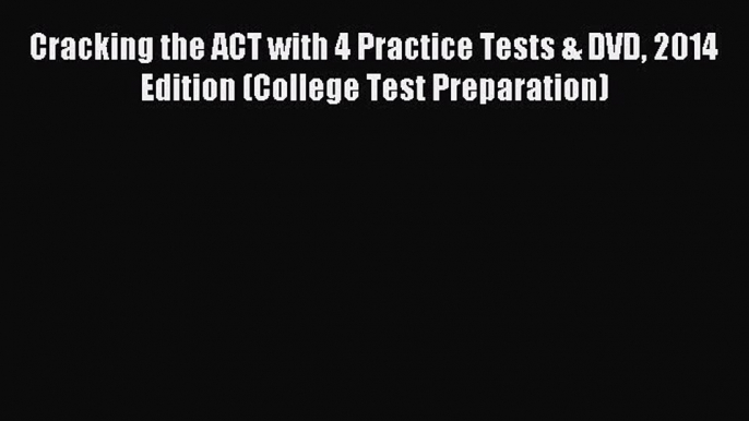 Read Cracking the ACT with 4 Practice Tests & DVD 2014 Edition (College Test Preparation) Ebook