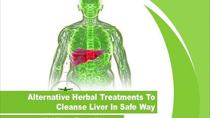 Alternative Herbal Treatments To Cleanse Liver In Safe Way