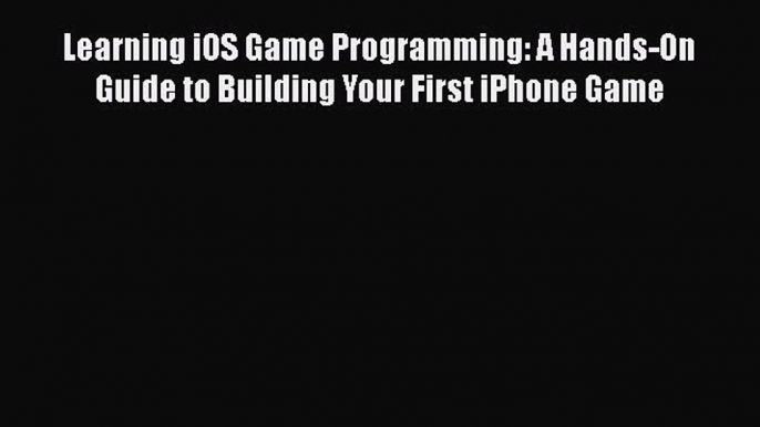 Book Learning iOS Game Programming: A Hands-On Guide to Building Your First iPhone Game Full