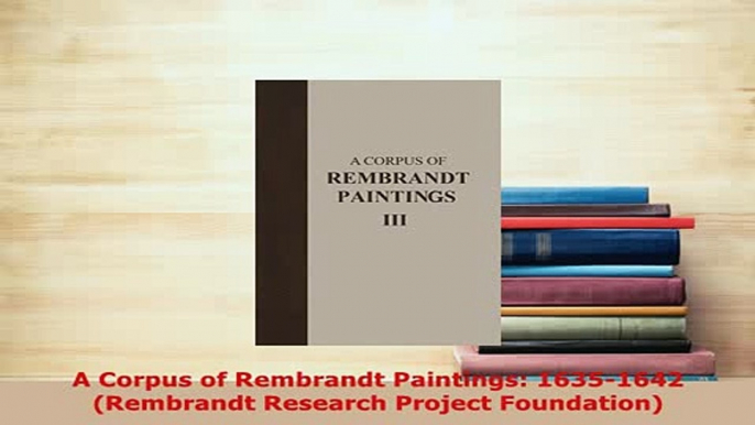 PDF  A Corpus of Rembrandt Paintings 16351642 Rembrandt Research Project Foundation Ebook