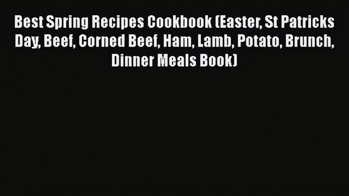 [Read Book] Best Spring Recipes Cookbook (Easter St Patricks Day Beef Corned Beef Ham Lamb