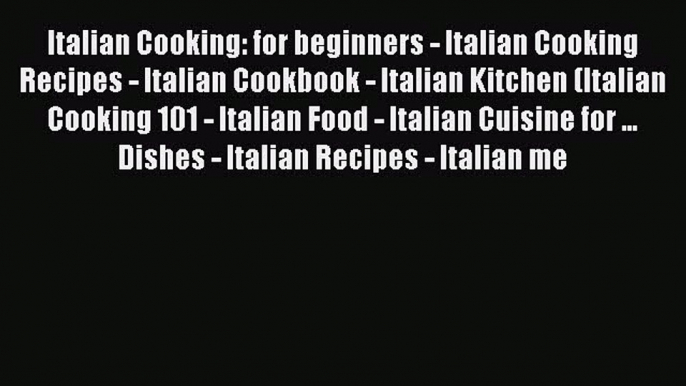 [Read Book] Italian Cooking: for beginners - Italian Cooking Recipes - Italian Cookbook - Italian