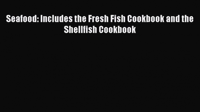 [Read Book] Seafood: Includes the Fresh Fish Cookbook and the Shellfish Cookbook  EBook