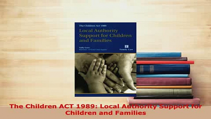 Download  The Children ACT 1989 Local Authority Support for Children and Families Free Books