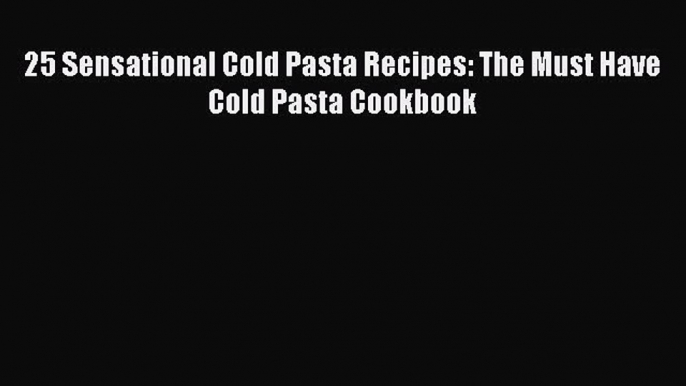 [Read Book] 25 Sensational Cold Pasta Recipes: The Must Have Cold Pasta Cookbook  EBook