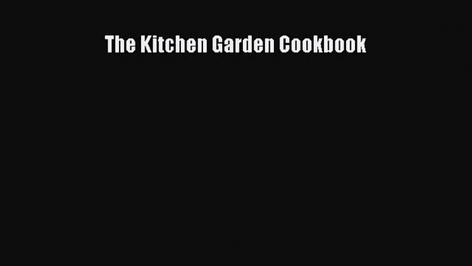 [Read Book] The Kitchen Garden Cookbook  EBook