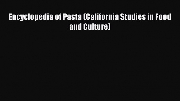 [Read Book] Encyclopedia of Pasta (California Studies in Food and Culture)  EBook