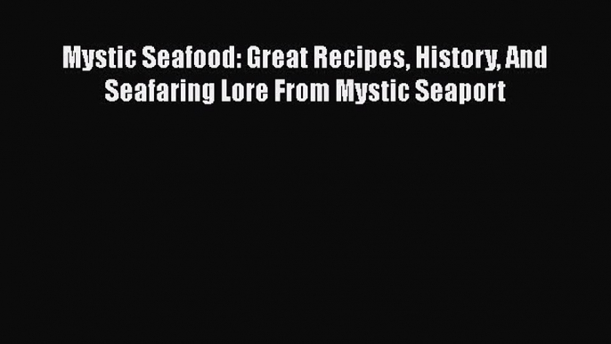 [Read Book] Mystic Seafood: Great Recipes History And Seafaring Lore From Mystic Seaport  EBook