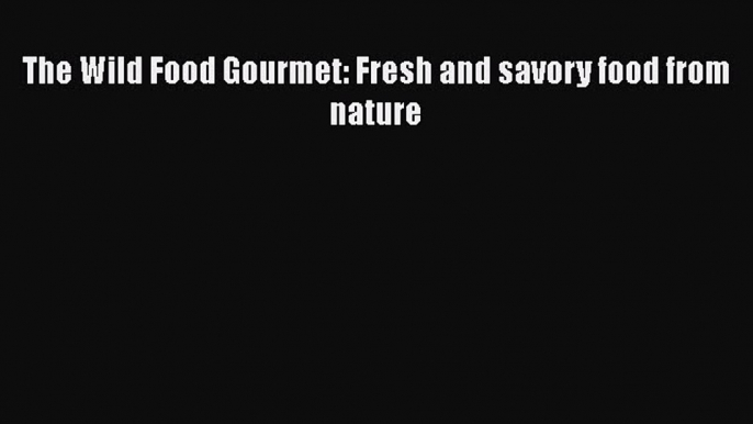 [Read Book] The Wild Food Gourmet: Fresh and savory food from nature  EBook
