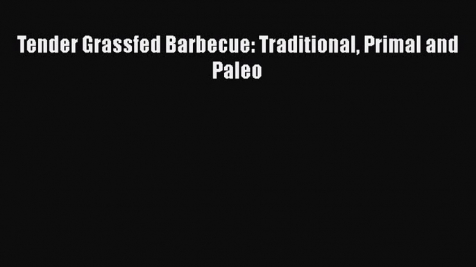 [Read Book] Tender Grassfed Barbecue: Traditional Primal and Paleo  EBook