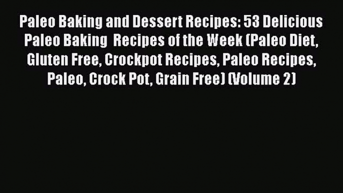 [Read Book] Paleo Baking and Dessert Recipes: 53 Delicious Paleo Baking  Recipes of the Week