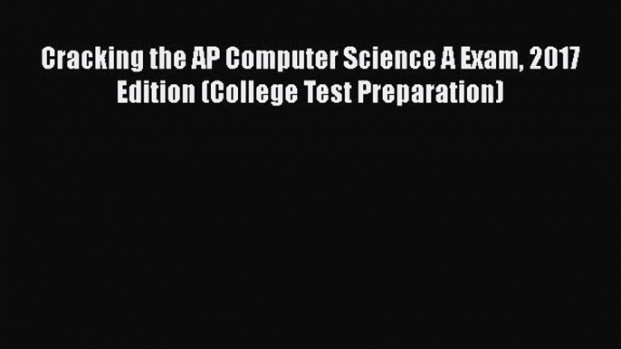 Download Cracking the AP Computer Science A Exam 2017 Edition (College Test Preparation) Full