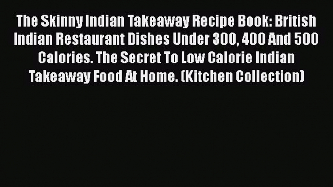 [Read Book] The Skinny Indian Takeaway Recipe Book: British Indian Restaurant Dishes Under