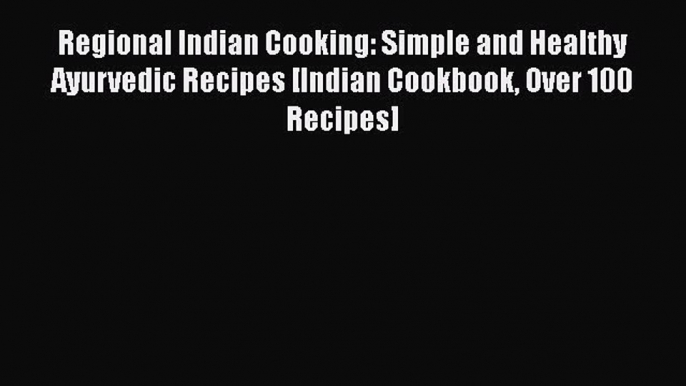 [Read Book] Regional Indian Cooking: Simple and Healthy Ayurvedic Recipes [Indian Cookbook