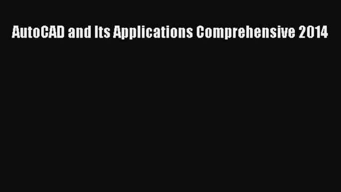 Read AutoCAD and Its Applications Comprehensive 2014 Ebook Free