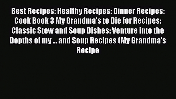 [Read Book] Best Recipes: Healthy Recipes: Dinner Recipes: Cook Book 3 My Grandma's to Die