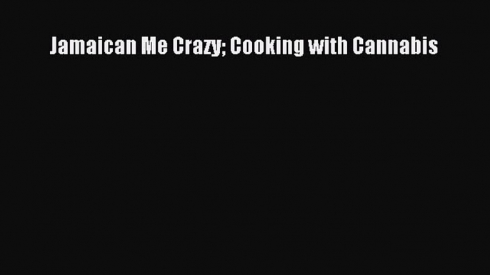 [Read Book] Jamaican Me Crazy Cooking with Cannabis  EBook