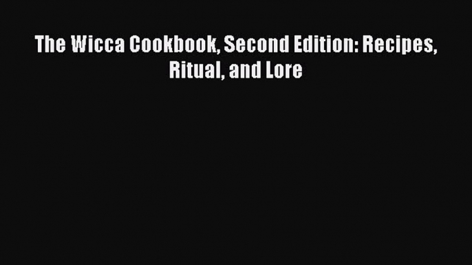 [PDF] The Wicca Cookbook Second Edition: Recipes Ritual and Lore [Download] Online