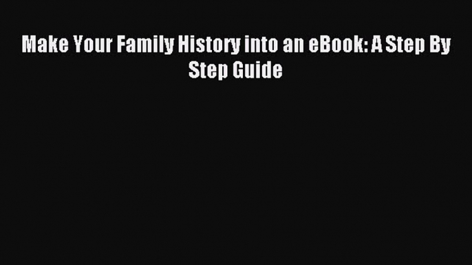 [Read PDF] Make Your Family History into an eBook: A Step By Step Guide Download Online
