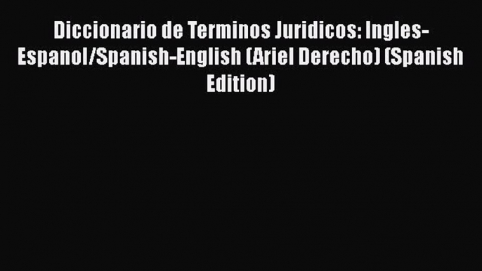 [Read book] Diccionario de Terminos Juridicos: Ingles-Espanol/Spanish-English (Ariel Derecho)