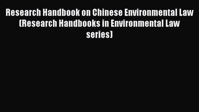 [Read book] Research Handbook on Chinese Environmental Law (Research Handbooks in Environmental