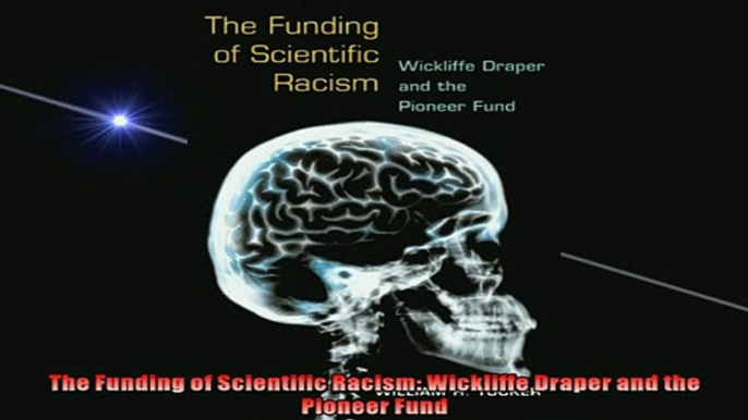 FREE DOWNLOAD  The Funding of Scientific Racism Wickliffe Draper and the Pioneer Fund  DOWNLOAD ONLINE