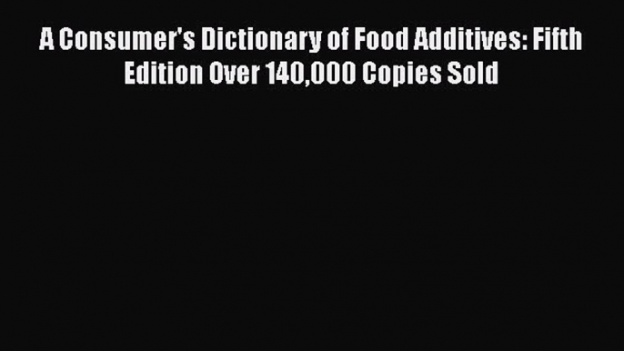 PDF A Consumer's Dictionary of Food Additives: Fifth Edition Over 140000 Copies Sold Free Books