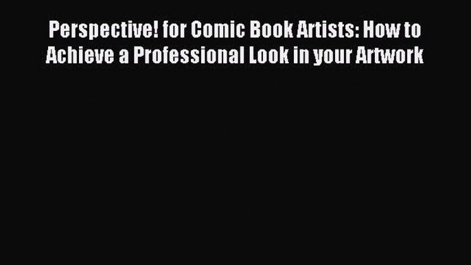 Read Perspective! for Comic Book Artists: How to Achieve a Professional Look in your Artwork