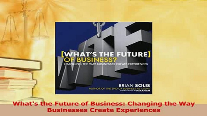 Read  Whats the Future of Business Changing the Way Businesses Create Experiences Ebook Free