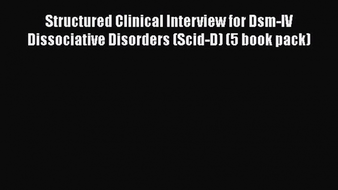 PDF Structured Clinical Interview for Dsm-IV Dissociative Disorders (Scid-D) (5 book pack)