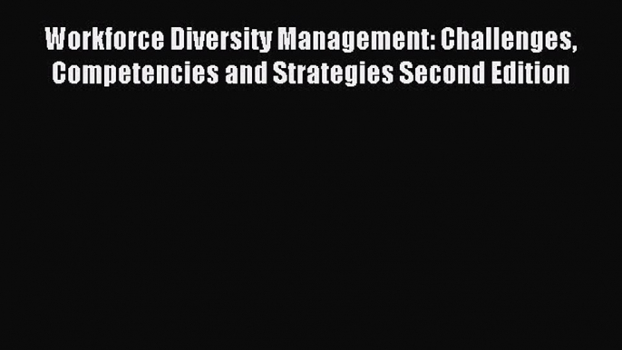 [Read PDF] Workforce Diversity Management: Challenges Competencies and Strategies Second Edition