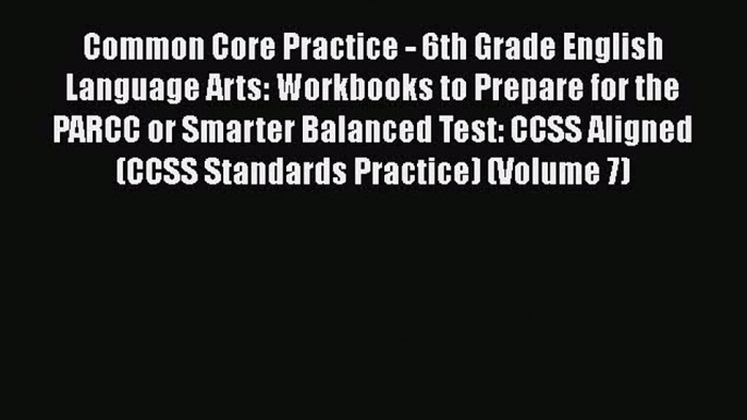 Book Common Core Practice - 6th Grade English Language Arts: Workbooks to Prepare for the PARCC