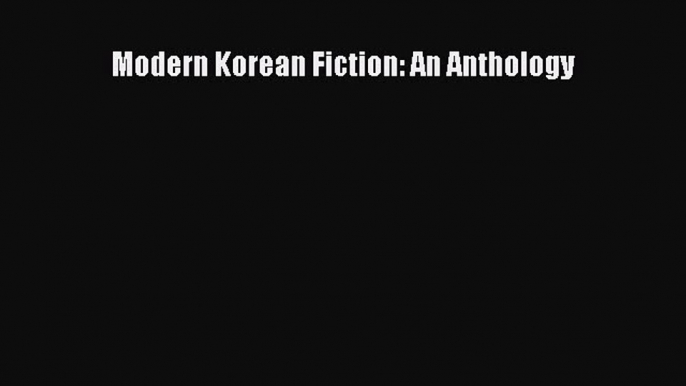 [PDF] Modern Korean Fiction: An Anthology [Read] Full Ebook